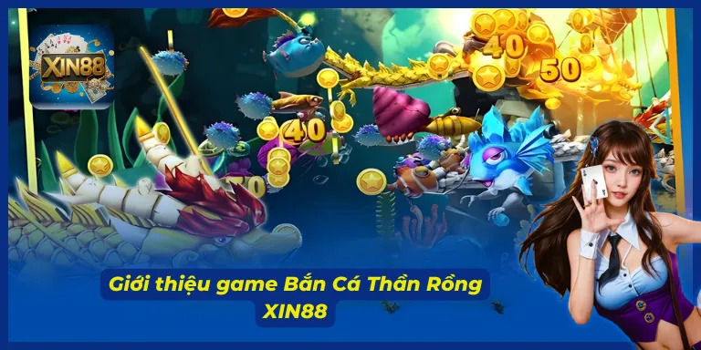 Bắn cá thần rồng XIN88 là trò chơi được rất nhiều người yêu thích