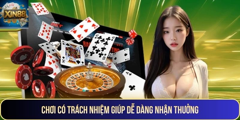 Chơi có trách nhiệm giúp dễ dàng nhận thưởng
