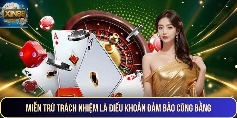 Miễn trừ trách nhiệm là điều khoản đảm bảo công bằng
